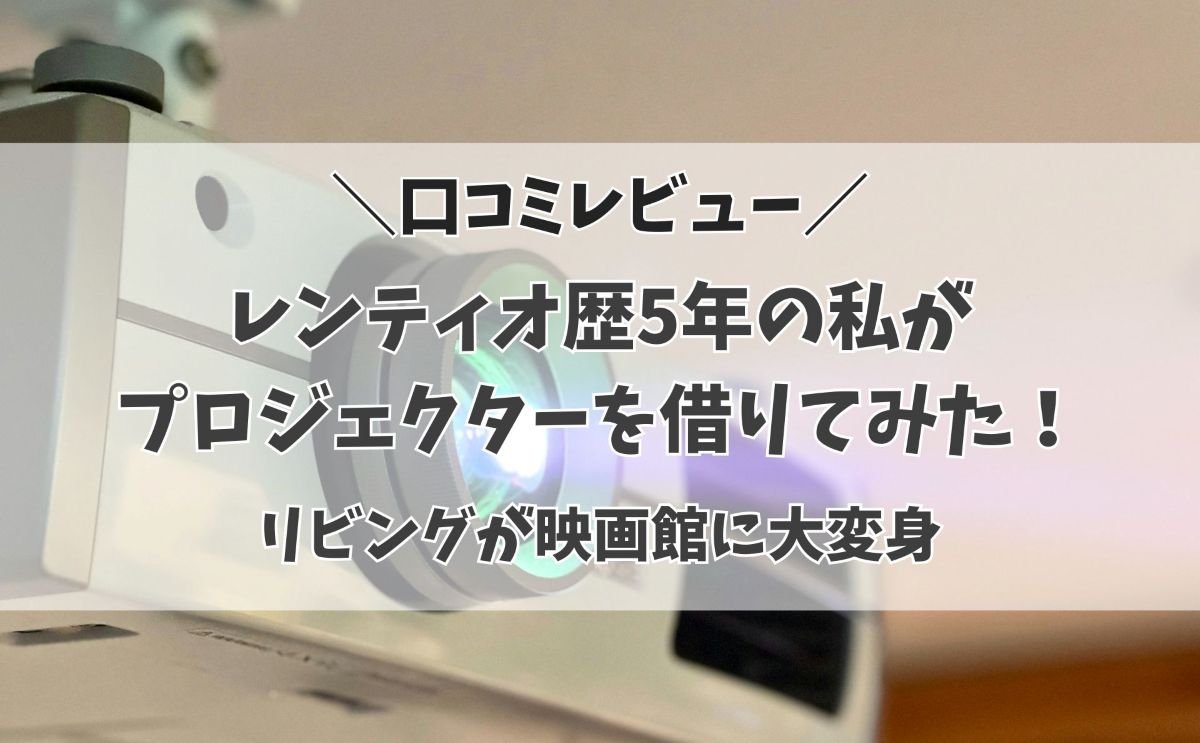 【口コミ】レンティオ歴5年の私がプロジェクターを借りてみた！リビングが映画館に大変身
